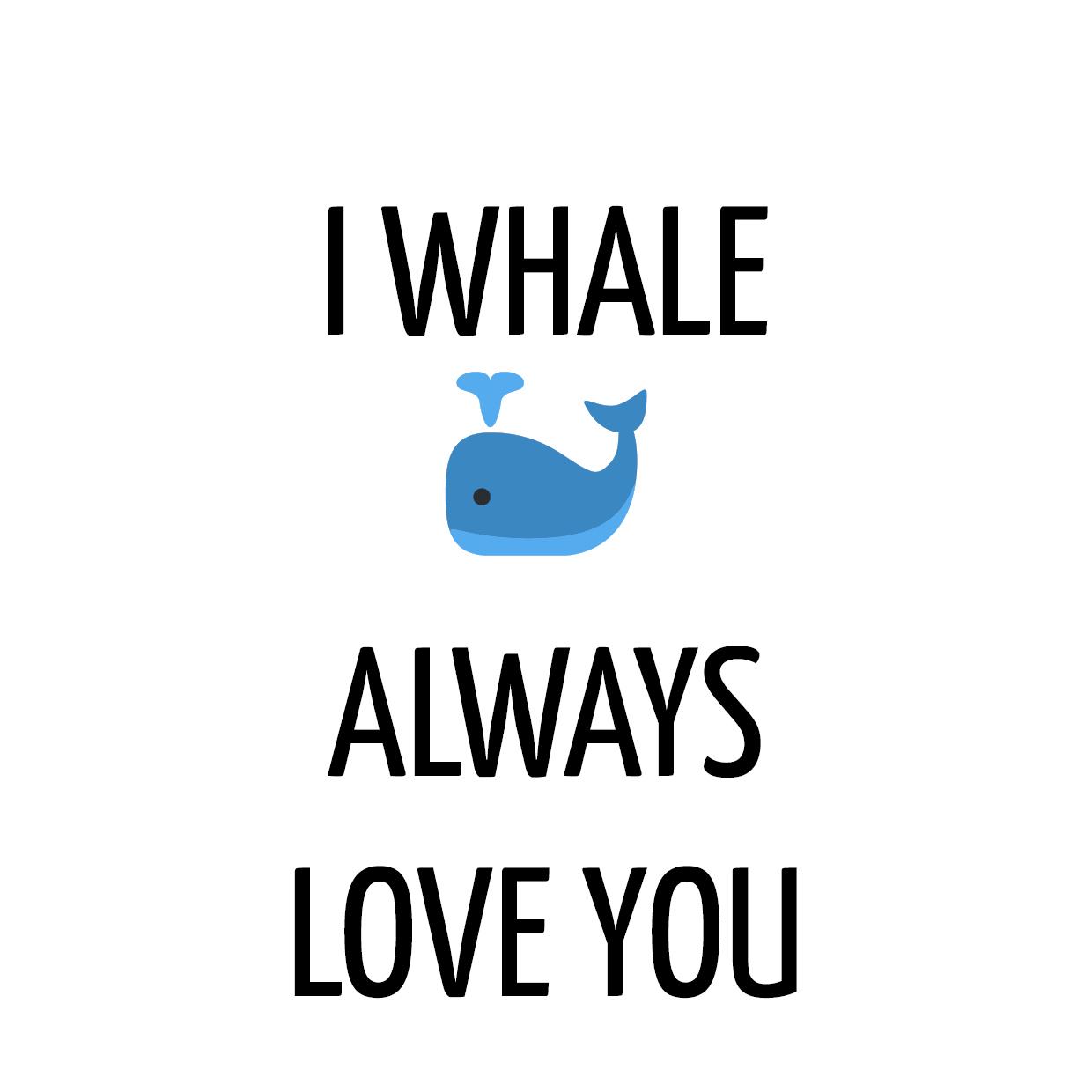 i whale always love you