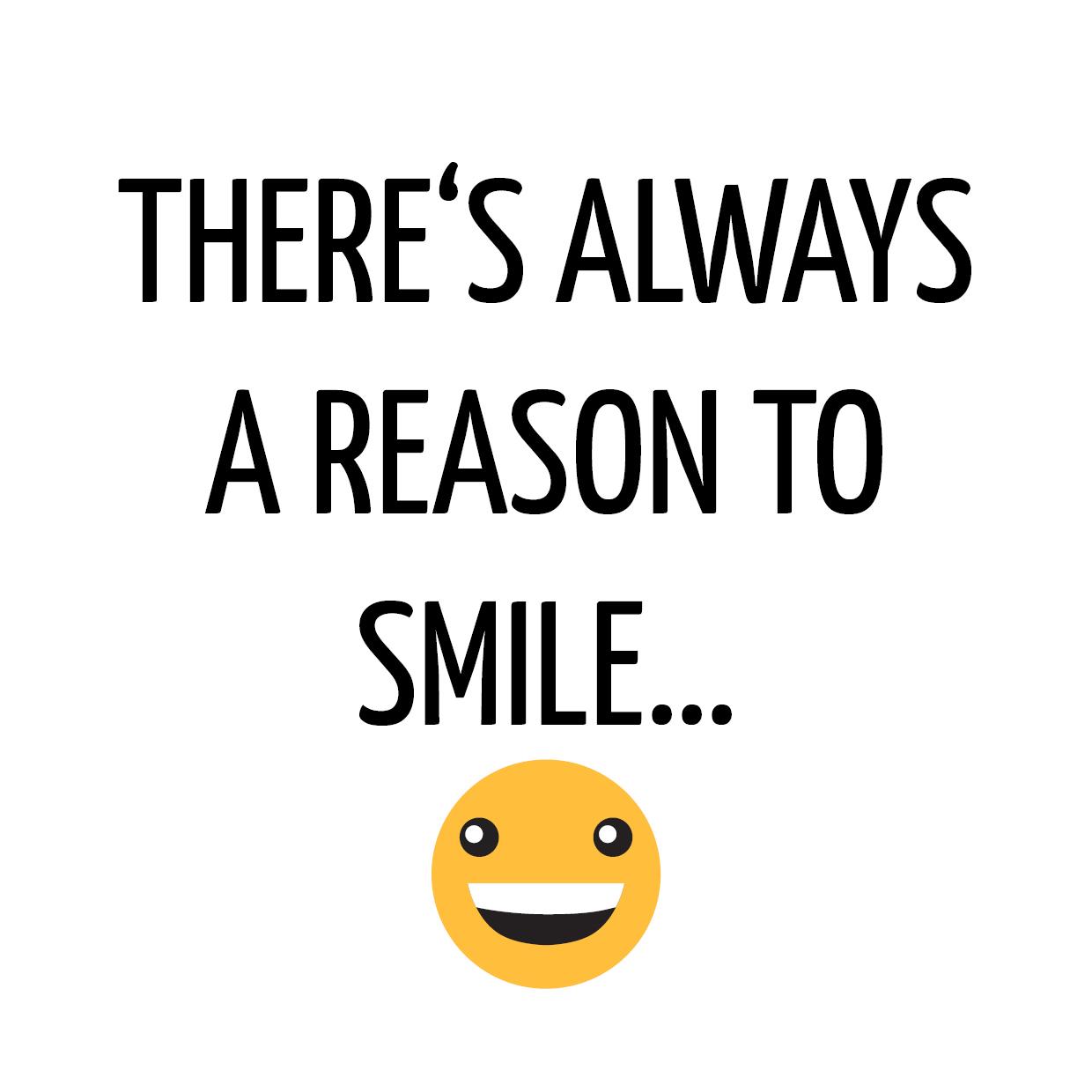 there is always a reason to smile